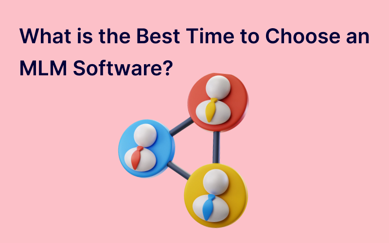 What is the Best Time to Choose an MLM Software?