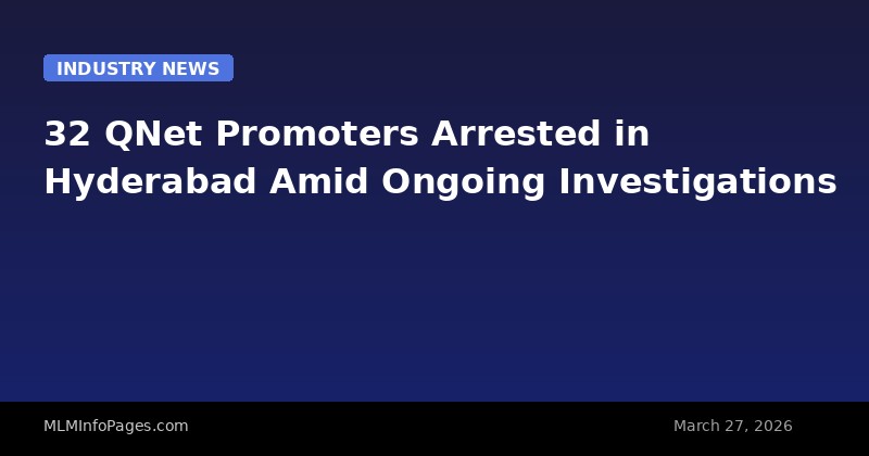 32 QNet Promoters Arrested in Hyderabad Amid Ongoing Investigations
