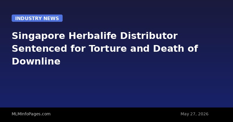 Singapore Herbalife Distributor Sentenced for Torture and Death of Downline