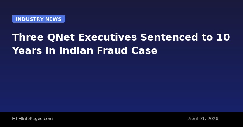 Three QNet Executives Sentenced to 10 Years in Indian Fraud Case
